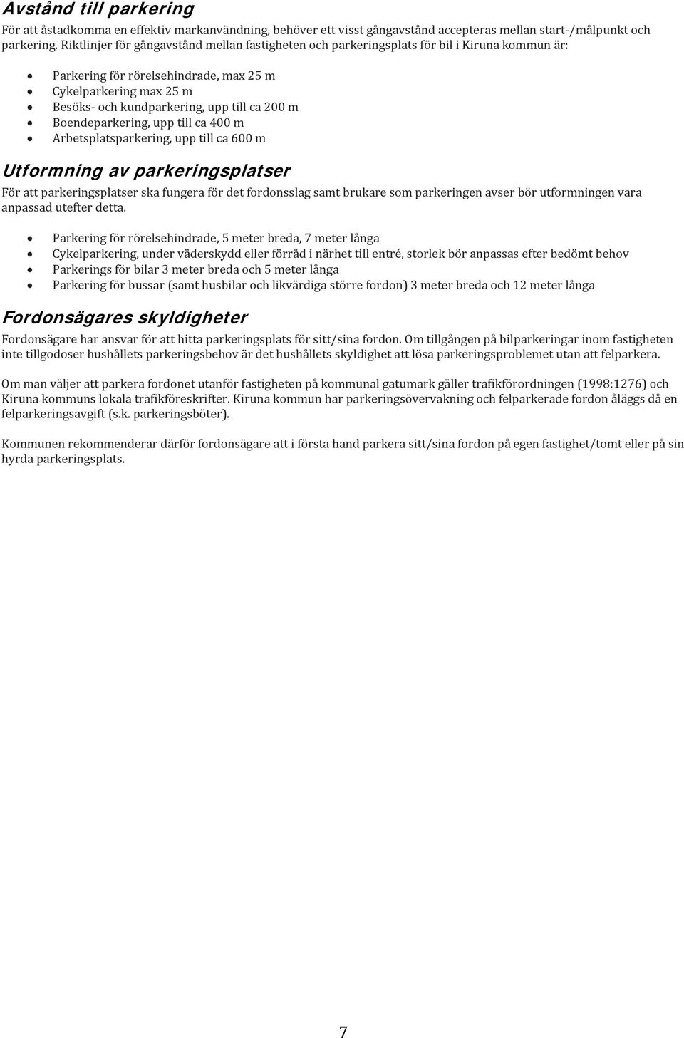 m Boendeparkering, upp till ca 400 m Arbetsplatsparkering, upp till ca 600 m Utformning av parkeringsplatser För att parkeringsplatser ska fungera för det fordonsslag samt brukare som parkeringen