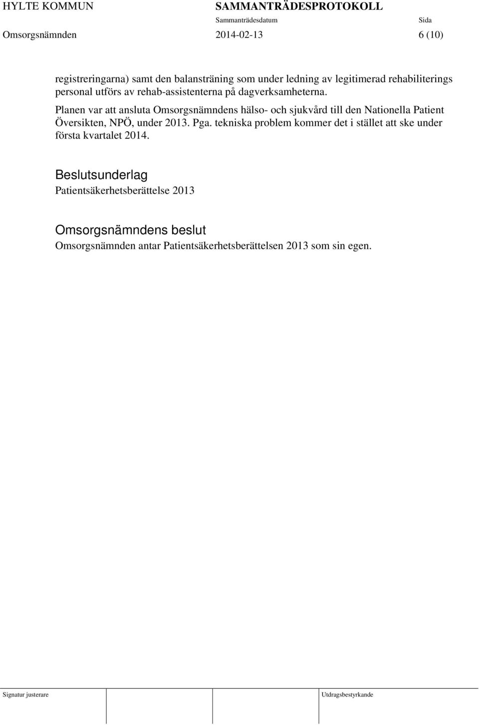 Planen var att ansluta Omsorgsnämndens hälso- och sjukvård till den Nationella Patient Översikten, NPÖ, under 2013. Pga.