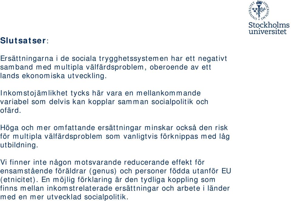 Höga och mer omfattande ersättningar minskar också den risk för multipla välfärdsproblem som vanligtvis förknippas med låg utbildning.