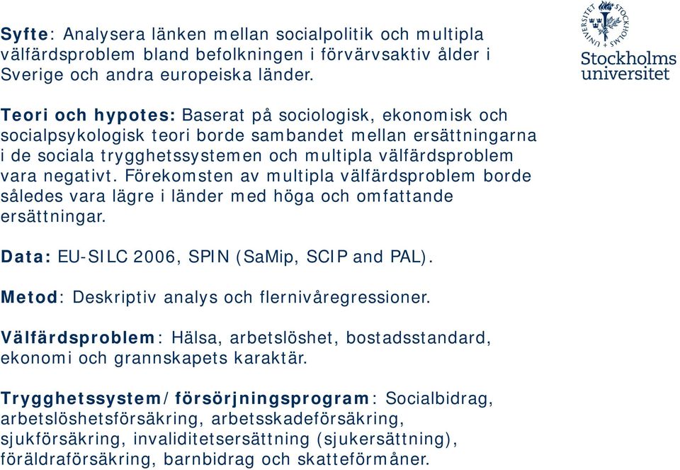 Förekomsten av multipla välfärdsproblem borde således vara lägre i länder med höga och omfattande ersättningar. Data: EU-SILC 2006, SPIN (SaMip, SCIP and PAL).