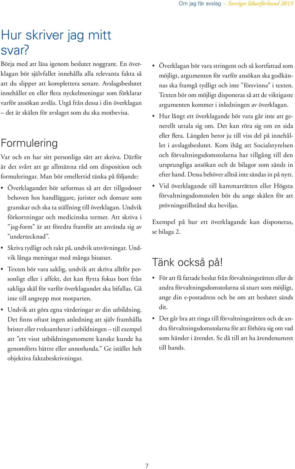 Formulering Var och en har sitt personliga sätt att skriva. Därför är det svårt att ge allmänna råd om disposition och formuleringar.