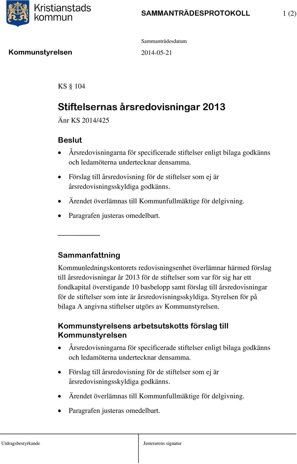 Sammanfattning Kommunledningskontorets redovisningsenhet överlämnar härmed förslag till årsredovisningar år 2013 för de stiftelser som var för sig har ett fondkapital överstigande 10 basbelopp samt