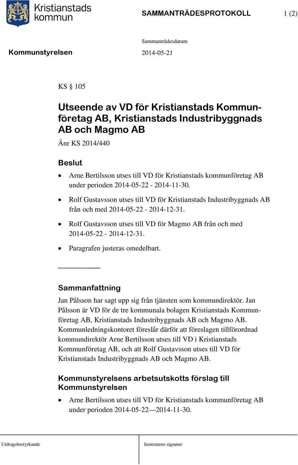 Rolf Gustavsson utses till VD för Magmo AB från och med 2014-05-22-2014-12-31. Paragrafen justeras omedelbart. Sammanfattning Jan Pålsson har sagt upp sig från tjänsten som kommundirektör.