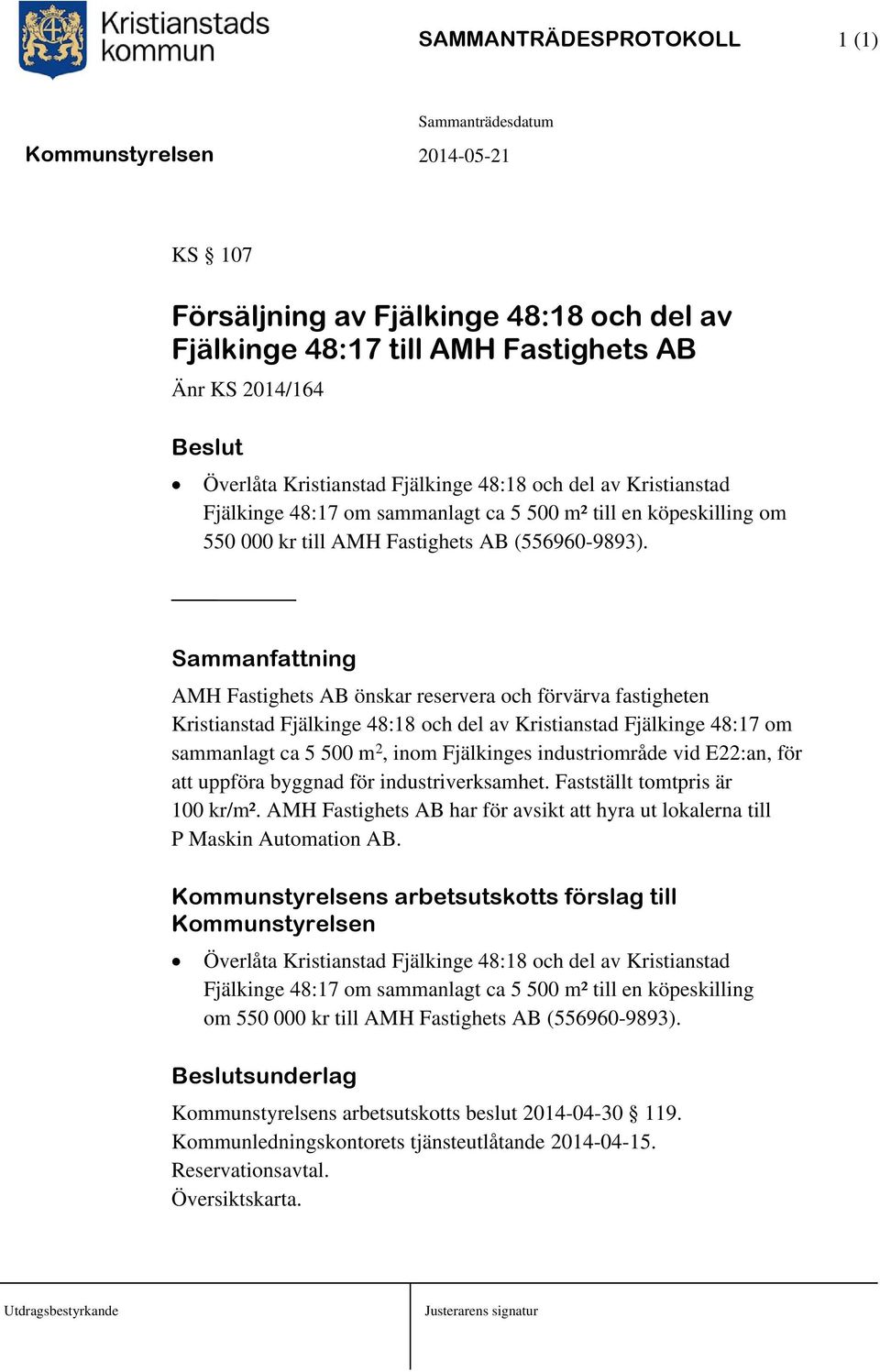 Sammanfattning AMH Fastighets AB önskar reservera och förvärva fastigheten Kristianstad Fjälkinge 48:18 och del av Kristianstad Fjälkinge 48:17 om sammanlagt ca 5 500 m 2, inom Fjälkinges