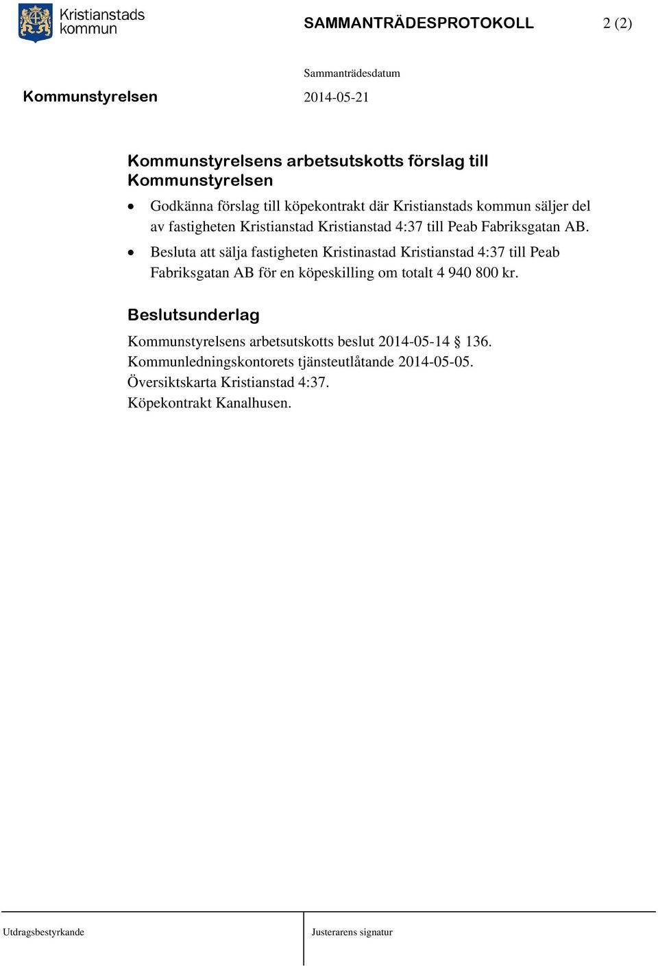 Besluta att sälja fastigheten Kristinastad Kristianstad 4:37 till Peab Fabriksgatan AB för en köpeskilling om totalt 4 940 800 kr.