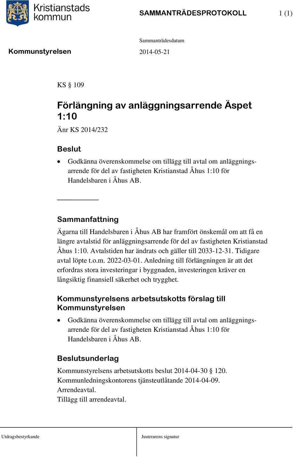 Sammanfattning Ägarna till Handelsbaren i Åhus AB har framfört önskemål om att få en längre avtalstid för anläggningsarrende för del av fastigheten Kristianstad Åhus 1:10.