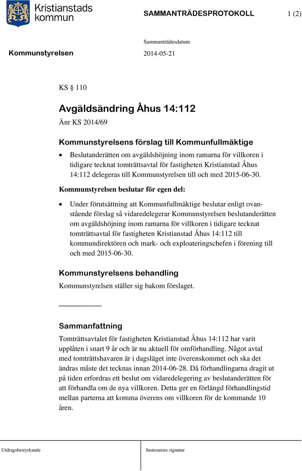 Kommunstyrelsen beslutar för egen del: Under förutsättning att Kommunfullmäktige beslutar enligt ovanstående förslag så vidaredelegerar Kommunstyrelsen beslutanderätten om avgäldshöjning inom ramarna