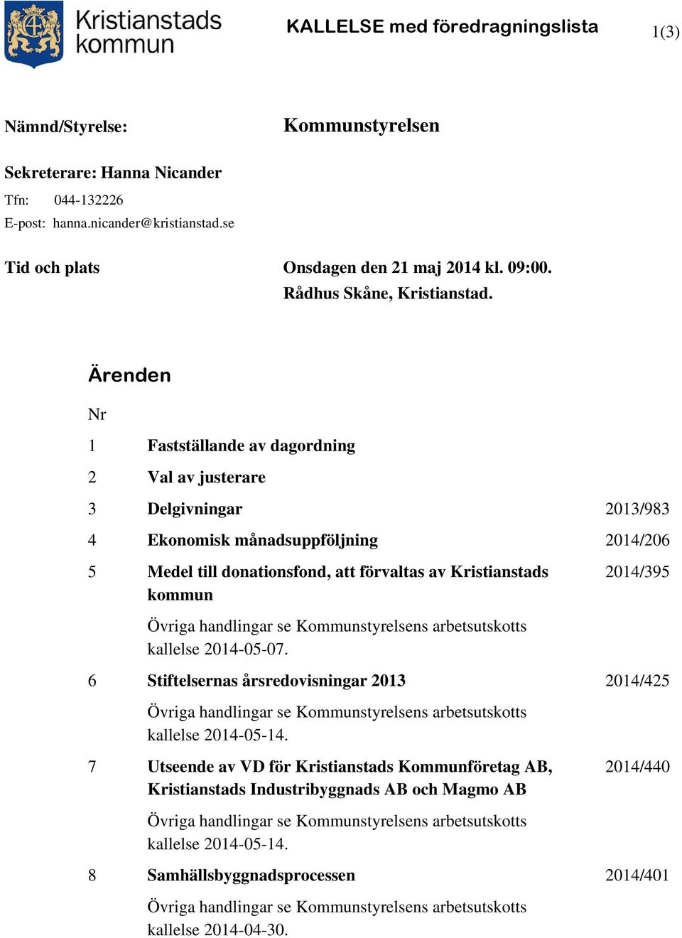 Ärenden Nr 1 Fastställande av dagordning 2 Val av justerare 3 Delgivningar 2013/983 4 Ekonomisk månadsuppföljning 2014/206 5 Medel till donationsfond, att förvaltas av Kristianstads kommun 2014/395