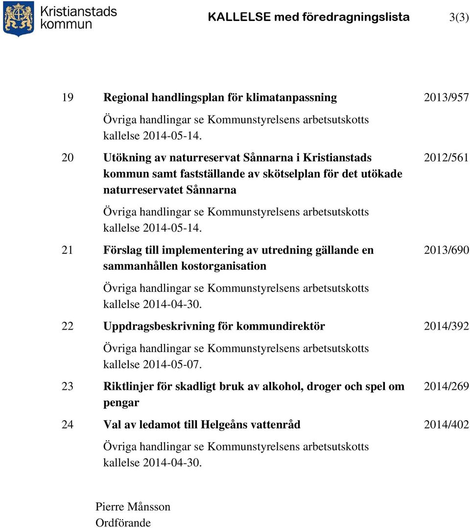 2014-05-14. 21 Förslag till implementering av utredning gällande en sammanhållen kostorganisation Övriga handlingar se Kommunstyrelsens arbetsutskotts kallelse 2014-04-30.