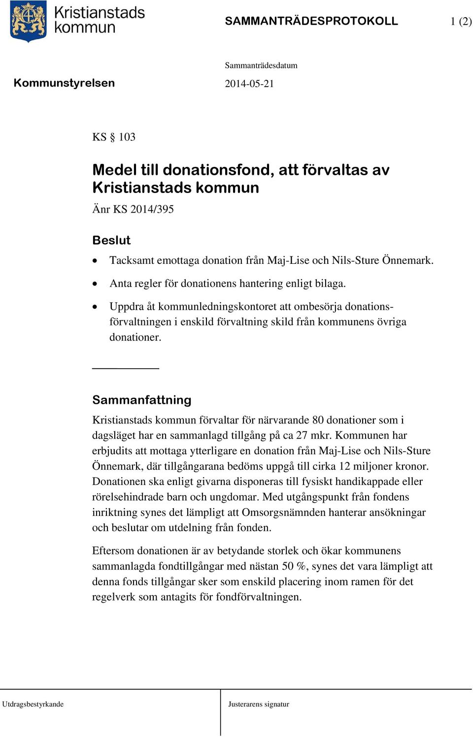 Sammanfattning Kristianstads kommun förvaltar för närvarande 80 donationer som i dagsläget har en sammanlagd tillgång på ca 27 mkr.