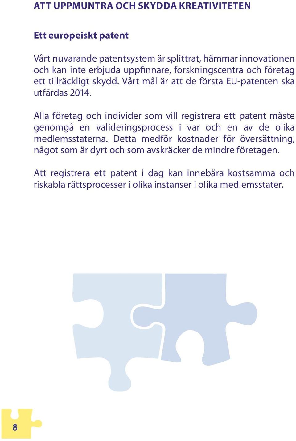 Alla företag och individer som vill registrera ett patent måste genomgå en valideringsprocess i var och en av de olika medlemsstaterna.