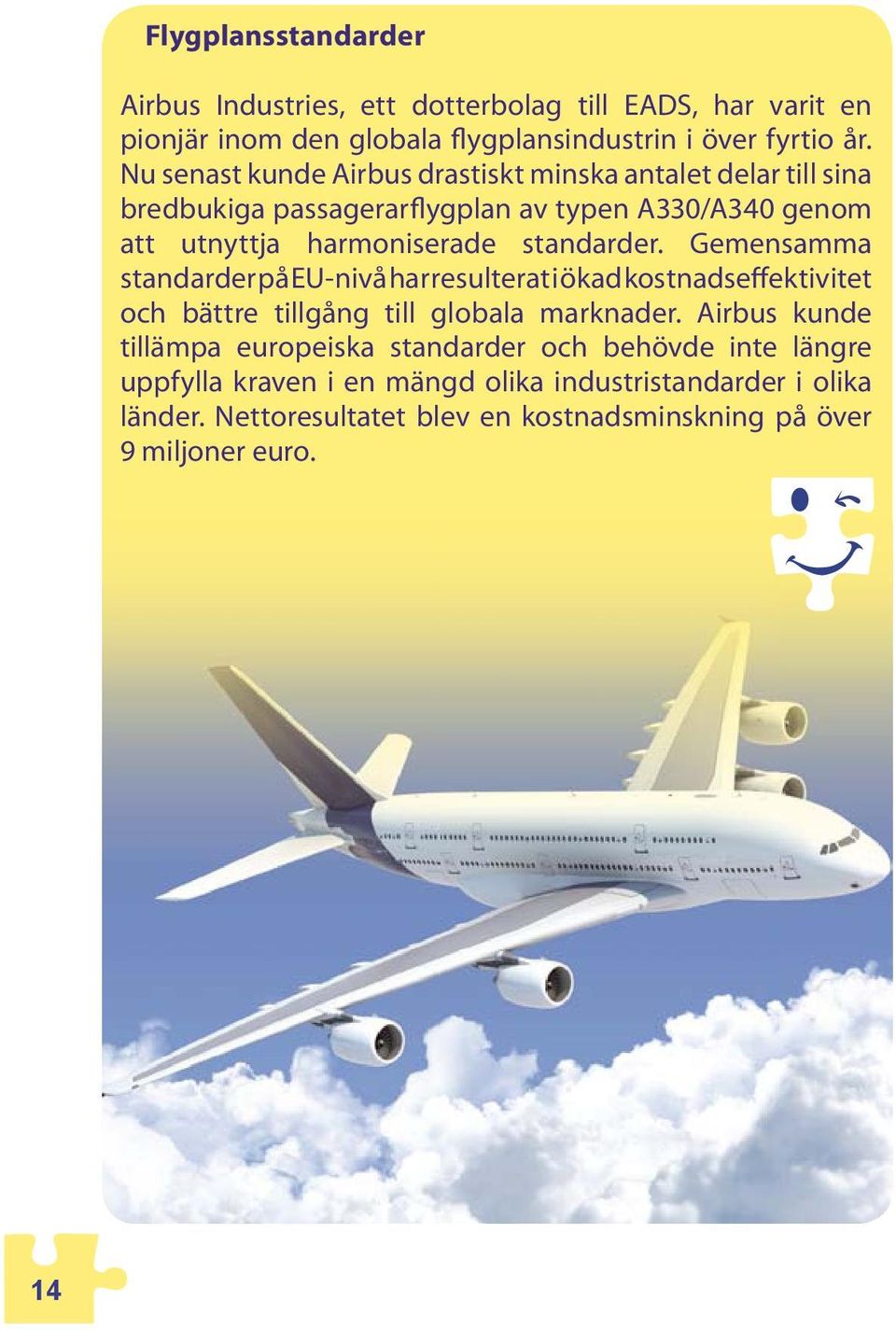 standarder. Gemensamma standarder på EU-nivå har resulterat i ökad kostnadseffektivitet och bättre tillgång till globala marknader.