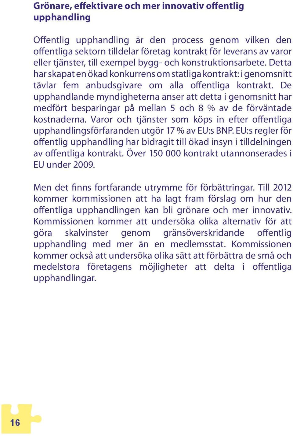 De upphandlande myndigheterna anser att detta i genomsnitt har medfört besparingar på mellan 5 och 8 % av de förväntade kostnaderna.