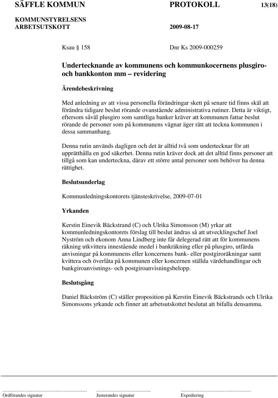 Detta är viktigt, eftersom såväl plusgiro som samtliga banker kräver att kommunen fattar beslut rörande de personer som på kommunens vägnar äger rätt att teckna kommunen i dessa sammanhang.