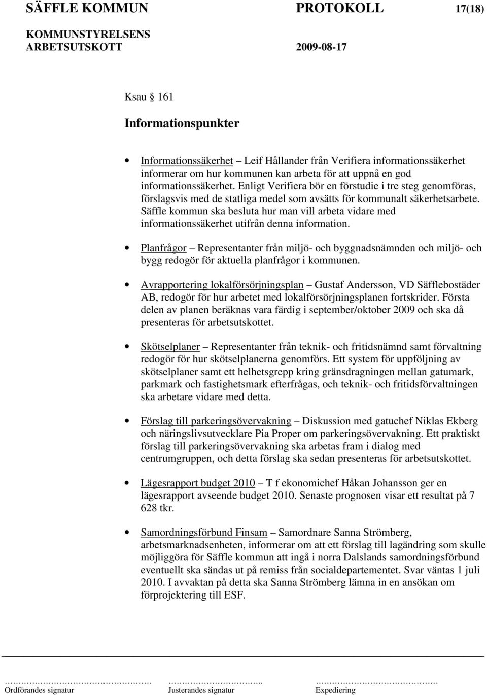 Säffle kommun ska besluta hur man vill arbeta vidare med informationssäkerhet utifrån denna information.