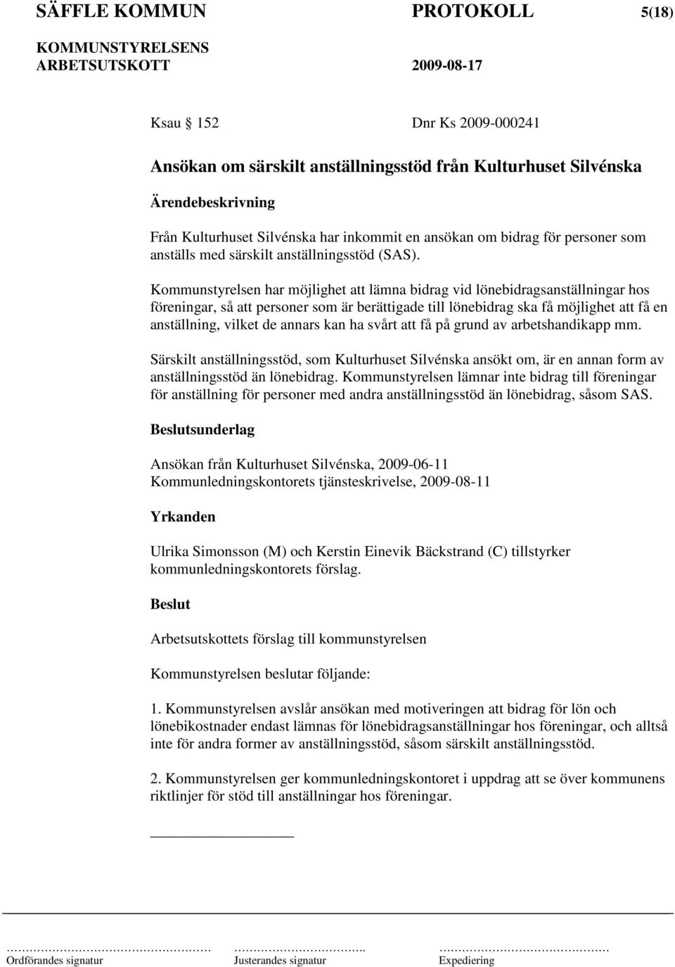 Kommunstyrelsen har möjlighet att lämna bidrag vid lönebidragsanställningar hos föreningar, så att personer som är berättigade till lönebidrag ska få möjlighet att få en anställning, vilket de annars