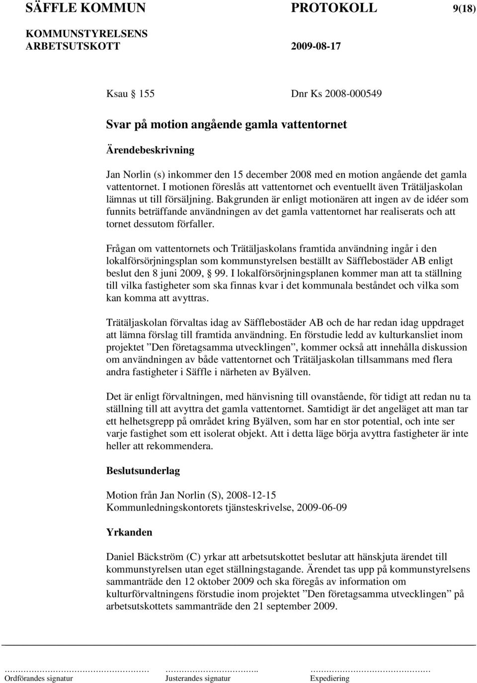 Bakgrunden är enligt motionären att ingen av de idéer som funnits beträffande användningen av det gamla vattentornet har realiserats och att tornet dessutom förfaller.