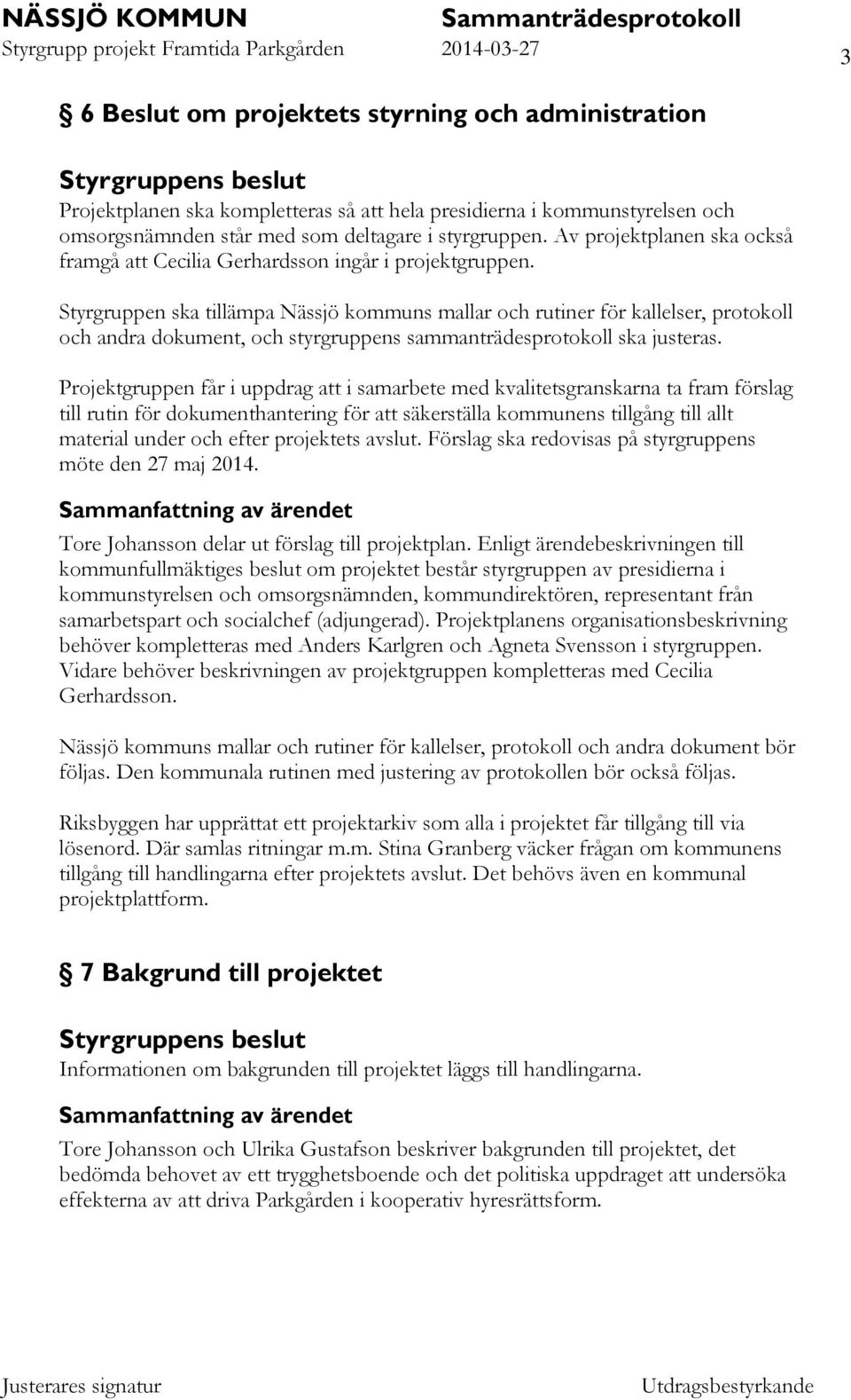 Styrgruppen ska tillämpa Nässjö kommuns mallar och rutiner för kallelser, protokoll och andra dokument, och styrgruppens sammanträdesprotokoll ska justeras.