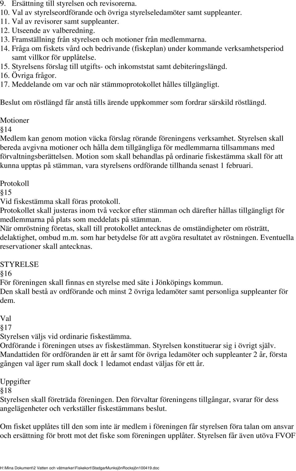 Styrelsens förslag till utgifts- och inkomststat samt debiteringslängd. 16. Övriga frågor. 17. Meddelande om var och när stämmoprotokollet hålles tillgängligt.