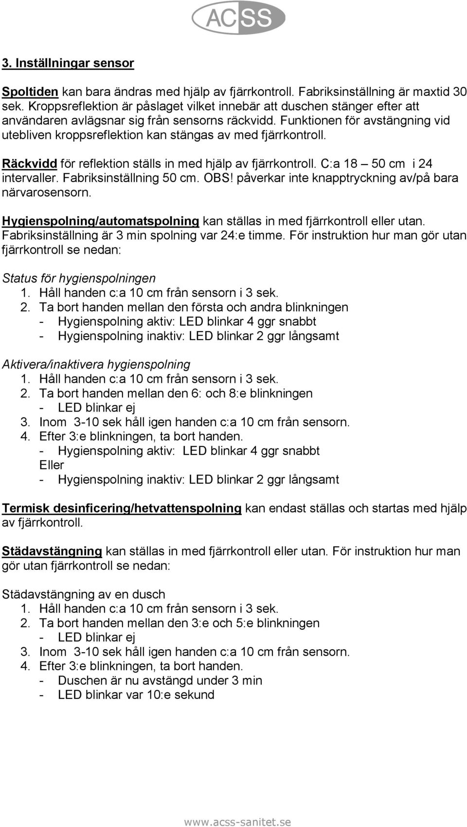 Funktionen för avstängning vid utebliven kroppsreflektion kan stängas av med fjärrkontroll. Räckvidd för reflektion ställs in med hjälp av fjärrkontroll. C:a 18 50 cm i 24 intervaller.