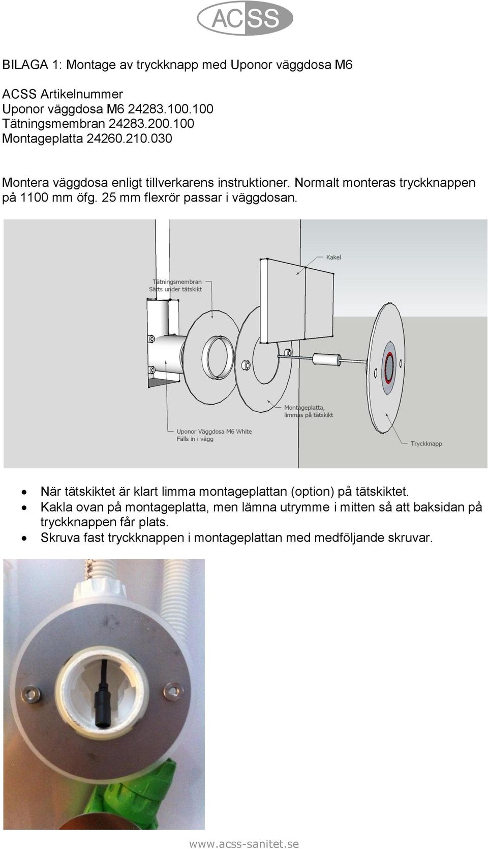 25 mm flexrör passar i väggdosan. När tätskiktet är klart limma montageplattan (option) på tätskiktet.