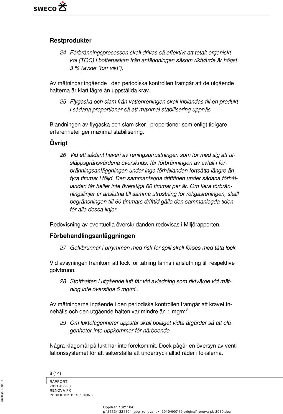 25 Flygaska och slam från vattenreningen skall inblandas till en produkt i sådana proportioner så att maximal stabilisering uppnås.