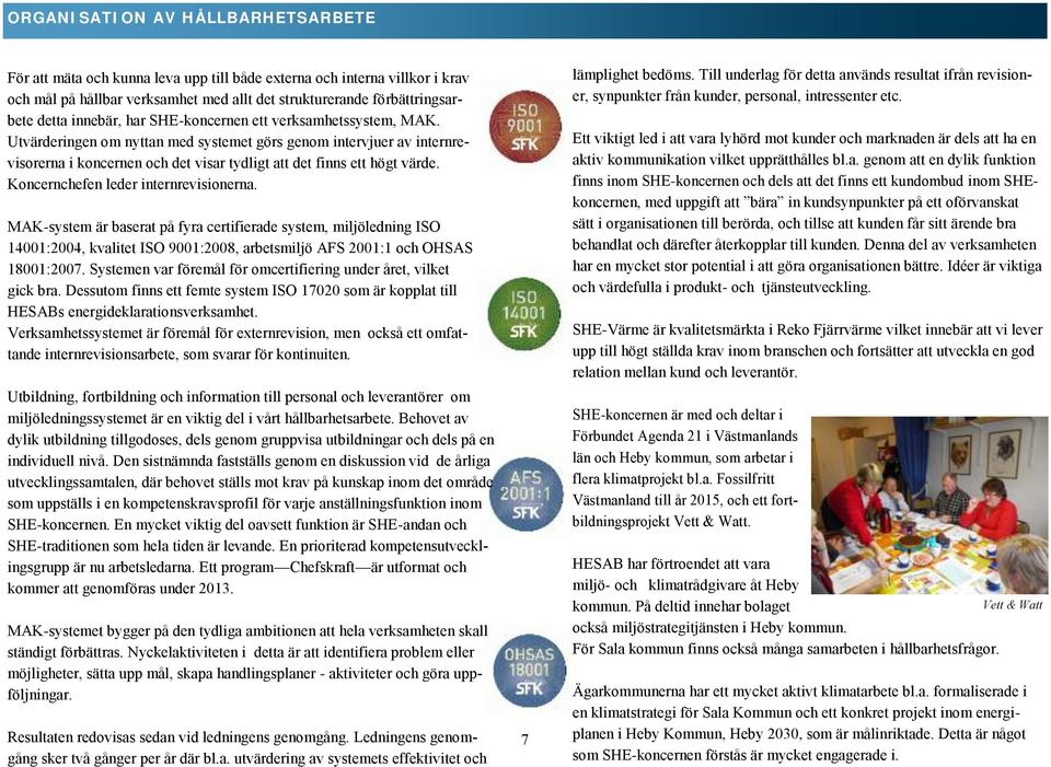 Koncernchefen leder internrevisionerna. MAK-system är baserat på fyra certifierade system, miljöledning ISO 14001:2004, kvalitet ISO 9001:2008, arbetsmiljö AFS 2001:1 och OHSAS 18001:2007.