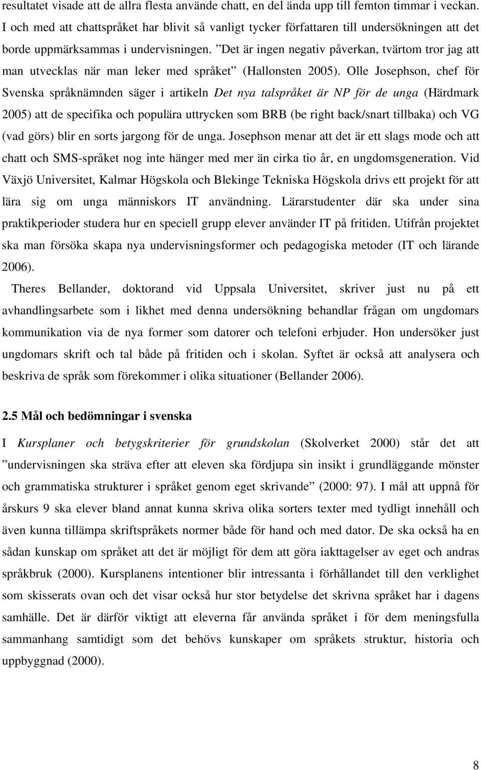 Det är ingen negativ påverkan, tvärtom tror jag att man utvecklas när man leker med språket (Hallonsten 25).