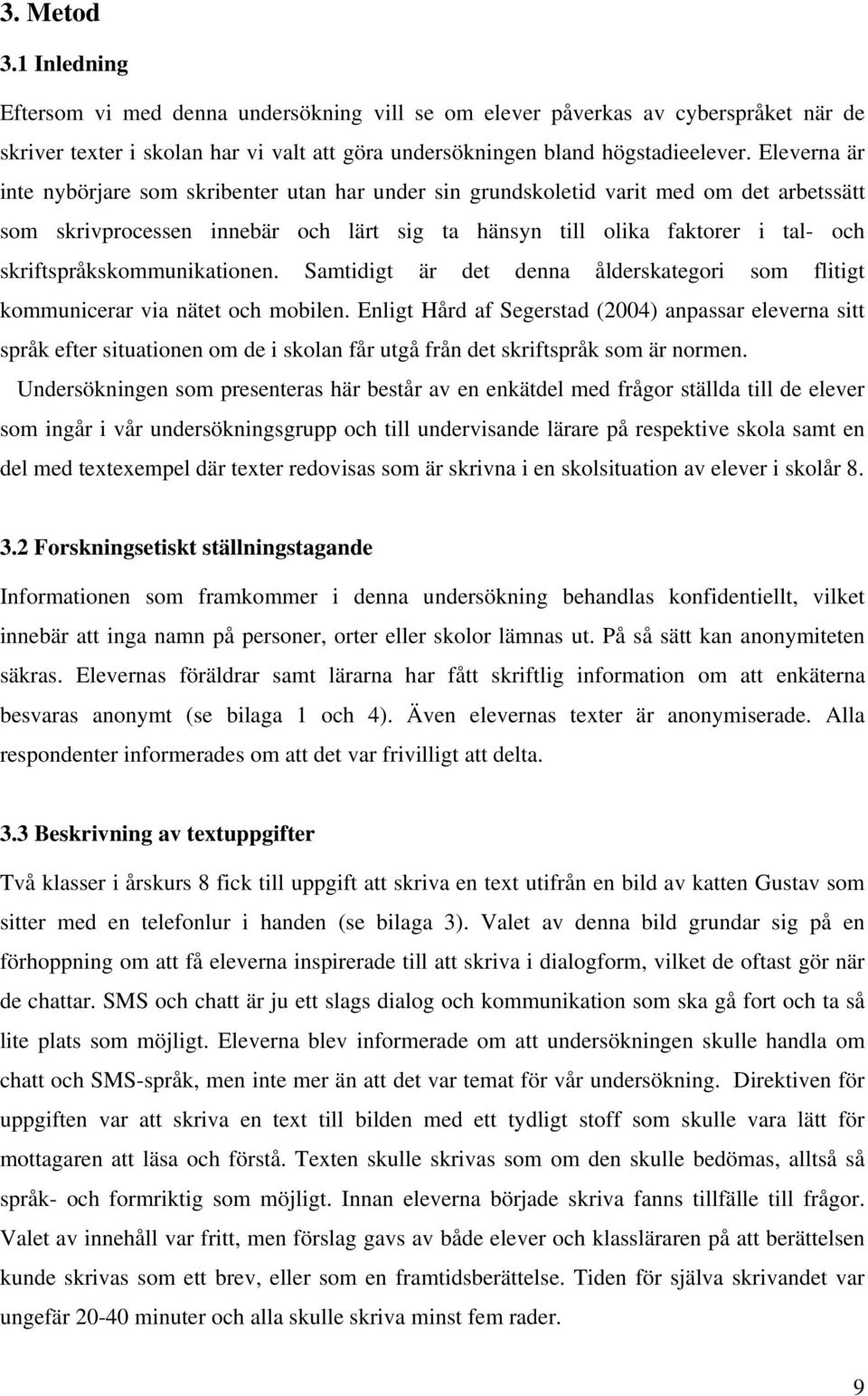 skriftspråkskommunikationen. Samtidigt är det denna ålderskategori som flitigt kommunicerar via nätet och mobilen.