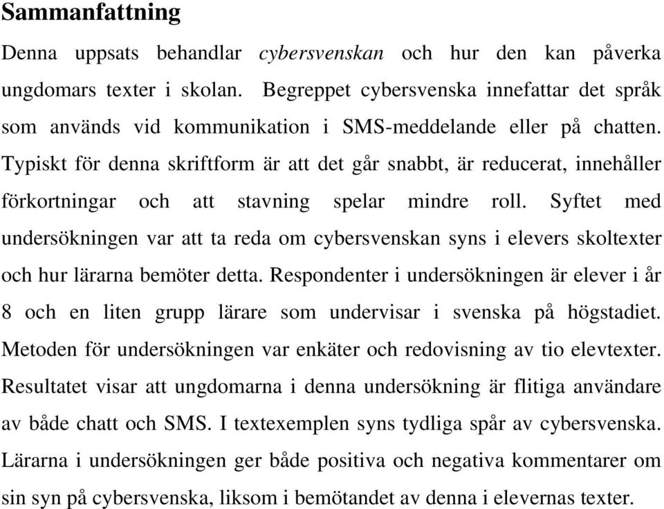 Typiskt för denna skriftform är att det går snabbt, är reducerat, innehåller förkortningar och att stavning spelar mindre roll.