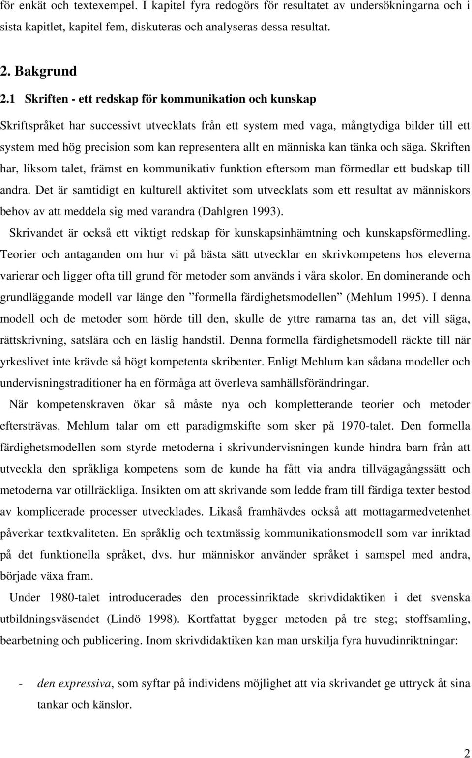 en människa kan tänka och säga. Skriften har, liksom talet, främst en kommunikativ funktion eftersom man förmedlar ett budskap till andra.