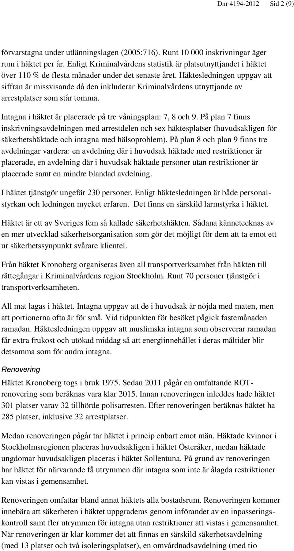 Häktesledningen uppgav att siffran är missvisande då den inkluderar Kriminalvårdens utnyttjande av arrestplatser som står tomma. Intagna i häktet är placerade på tre våningsplan: 7, 8 och 9.