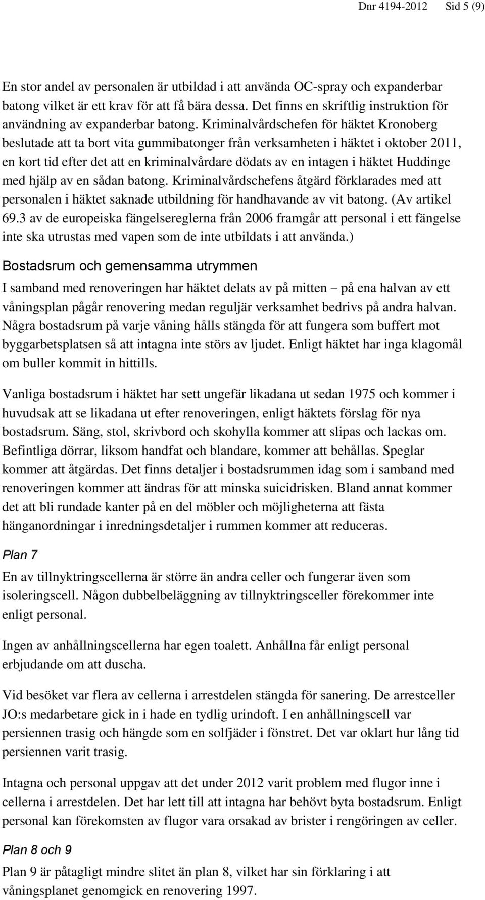 Kriminalvårdschefen för häktet Kronoberg beslutade att ta bort vita gummibatonger från verksamheten i häktet i oktober 2011, en kort tid efter det att en kriminalvårdare dödats av en intagen i häktet