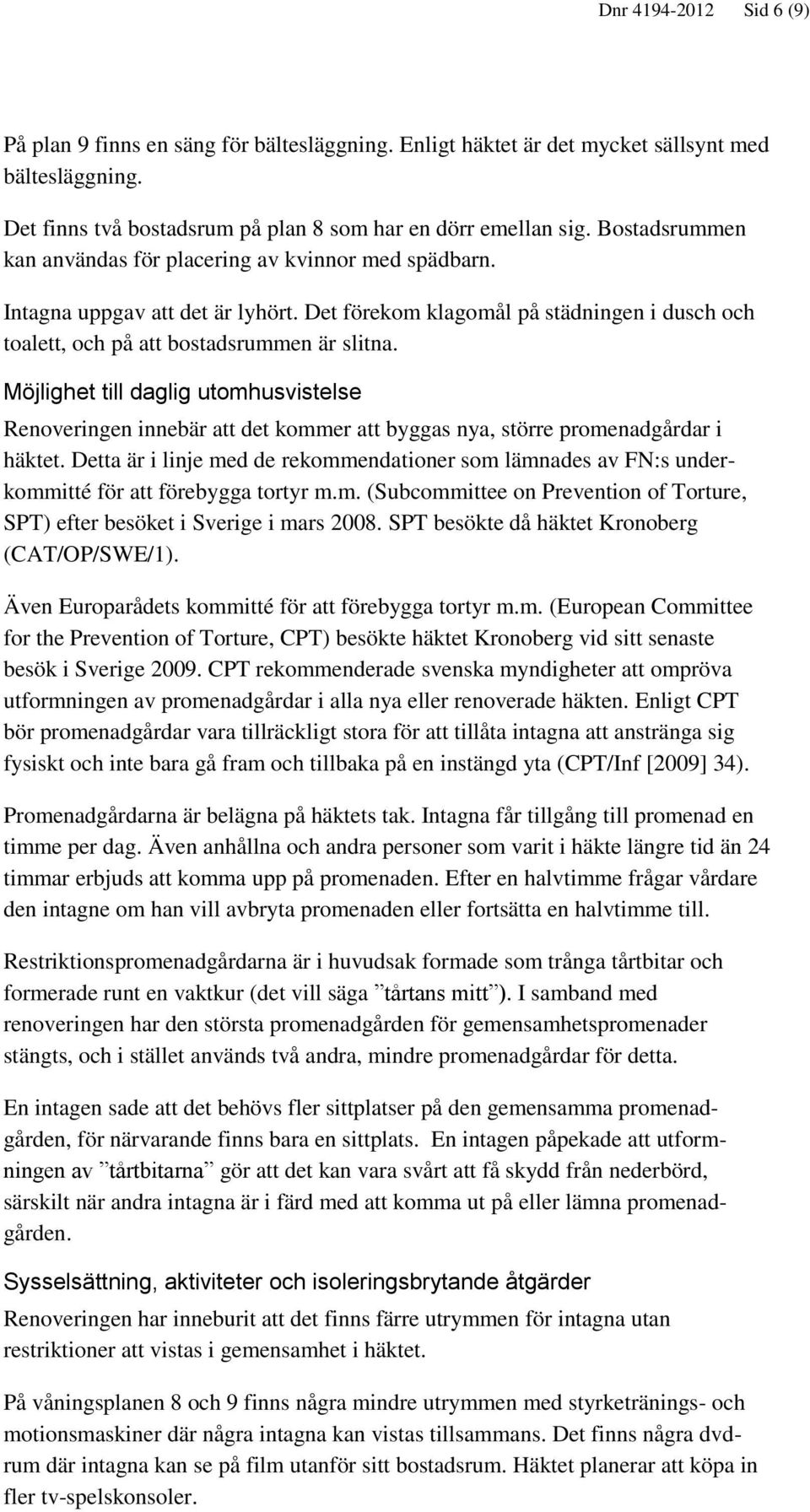 Möjlighet till daglig utomhusvistelse Renoveringen innebär att det kommer att byggas nya, större promenadgårdar i häktet.