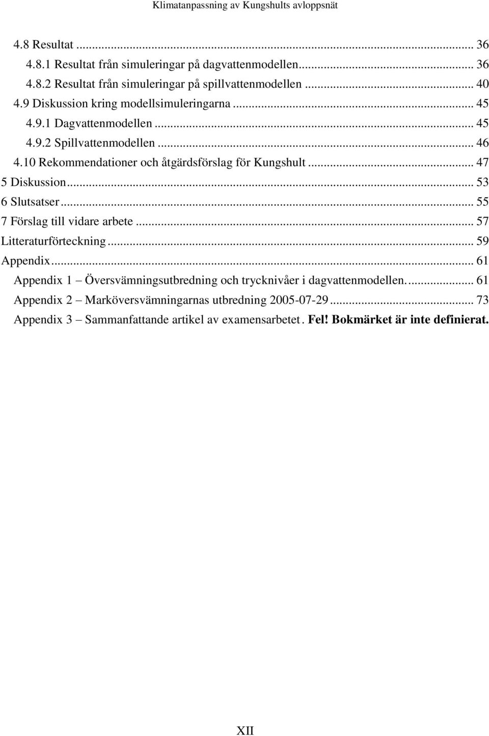 .. 47 5 Diskussion... 53 6 Slutsatser... 55 7 Förslag till vidare arbete... 57 Litteraturförteckning... 59 Appendix.