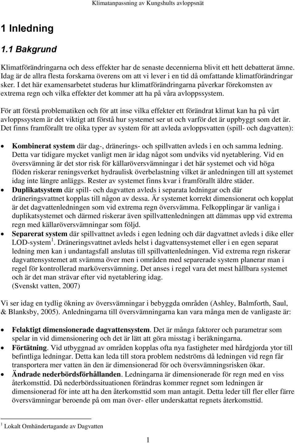 I det här examensarbetet studeras hur klimatförändringarna påverkar förekomsten av extrema regn och vilka effekter det kommer att ha på våra avloppssystem.