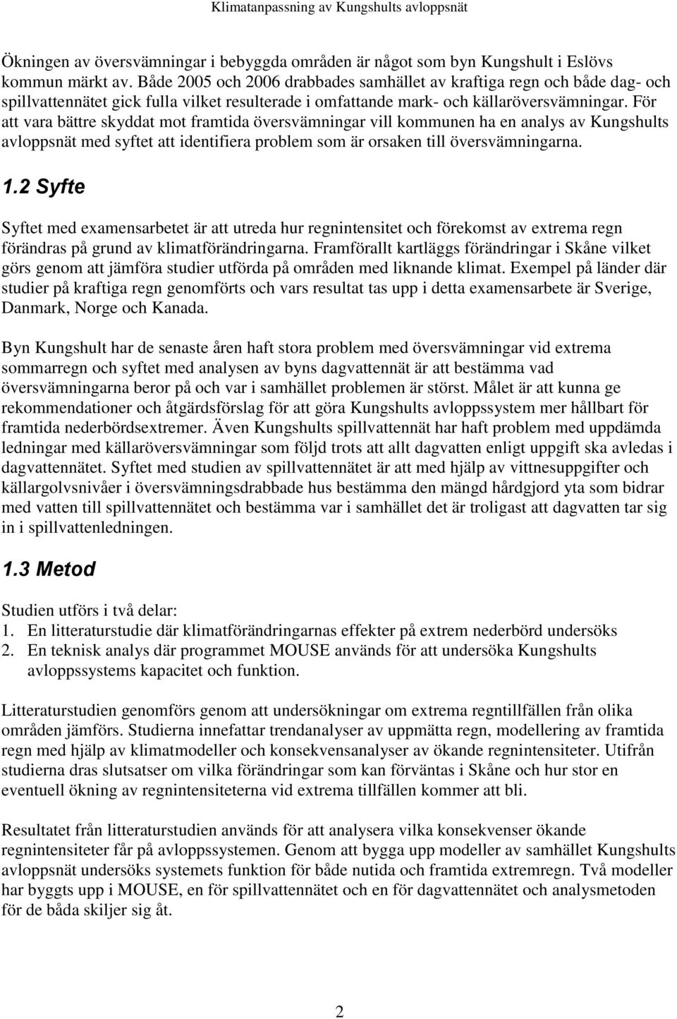 För att vara bättre skyddat mot framtida översvämningar vill kommunen ha en analys av Kungshults avloppsnät med syftet att identifiera problem som är orsaken till översvämningarna. 1.