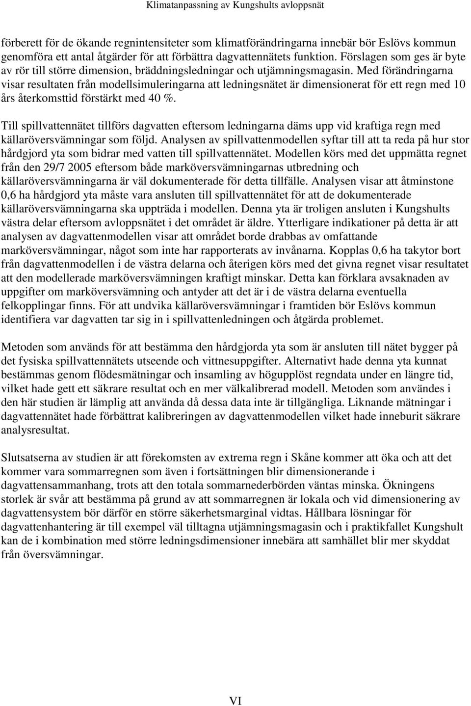 Med förändringarna visar resultaten från modellsimuleringarna att ledningsnätet är dimensionerat för ett regn med 10 års återkomsttid förstärkt med 40 %.