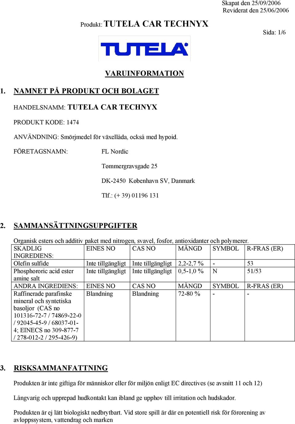 SAMMANSÄTTNINGSUPPGIFTER Organisk esters och additiv paket med nitrogen, svavel, fosfor, antioxidanter och polymerer.