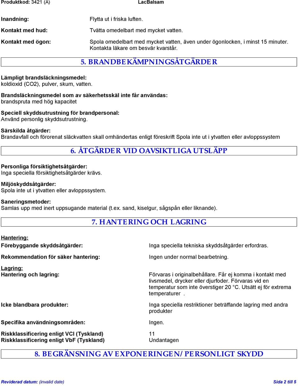 BRANDBEKÄMPNINGSÅTGÄRDER Brandsläckningsmedel som av säkerhetsskäl inte får användas: brandspruta med hög kapacitet Speciell skyddsutrustning för brandpersonal: Använd personlig skyddsutrustning.