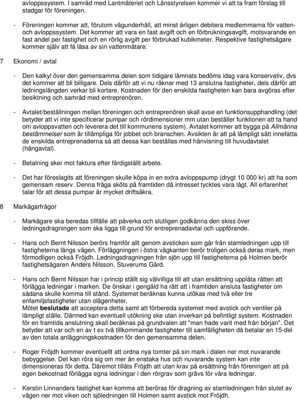 Det kommer att vara en fast avgift och en förbrukningsavgift, motsvarande en fast andel per fastighet och en rörlig avgift per förbrukad kubikmeter.