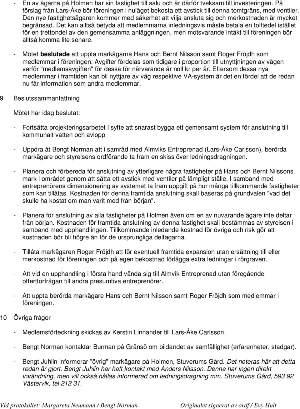 Det kan alltså betyda att medlemmarna inledningsvis måste betala en tolftedel istället för en trettondel av den gemensamma anläggningen, men motsvarande intäkt till föreningen bör alltså komma lite