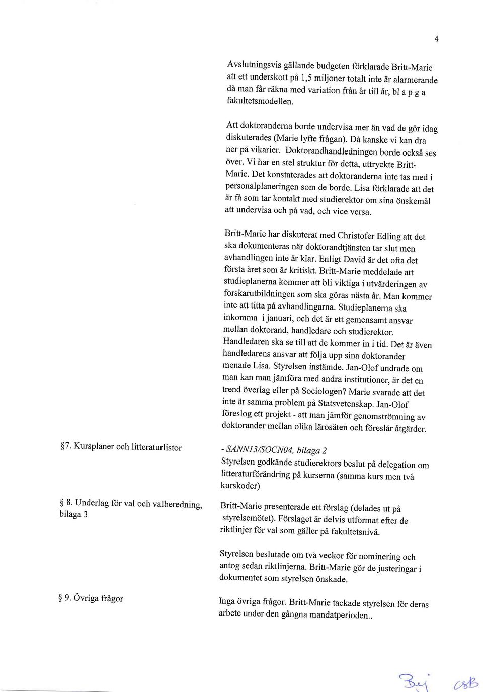 Vi har en stel struktur for detta, uttryckte Britt_ Marie, Det konstaterades att doktoranderna inte tas med i personalplaneringen som de borde.