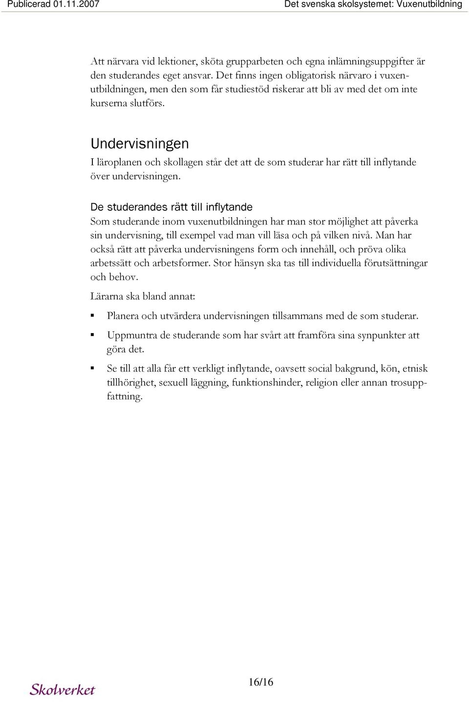 Undervisningen I läroplanen och skollagen står det att de som studerar har rätt till inflytande över undervisningen.