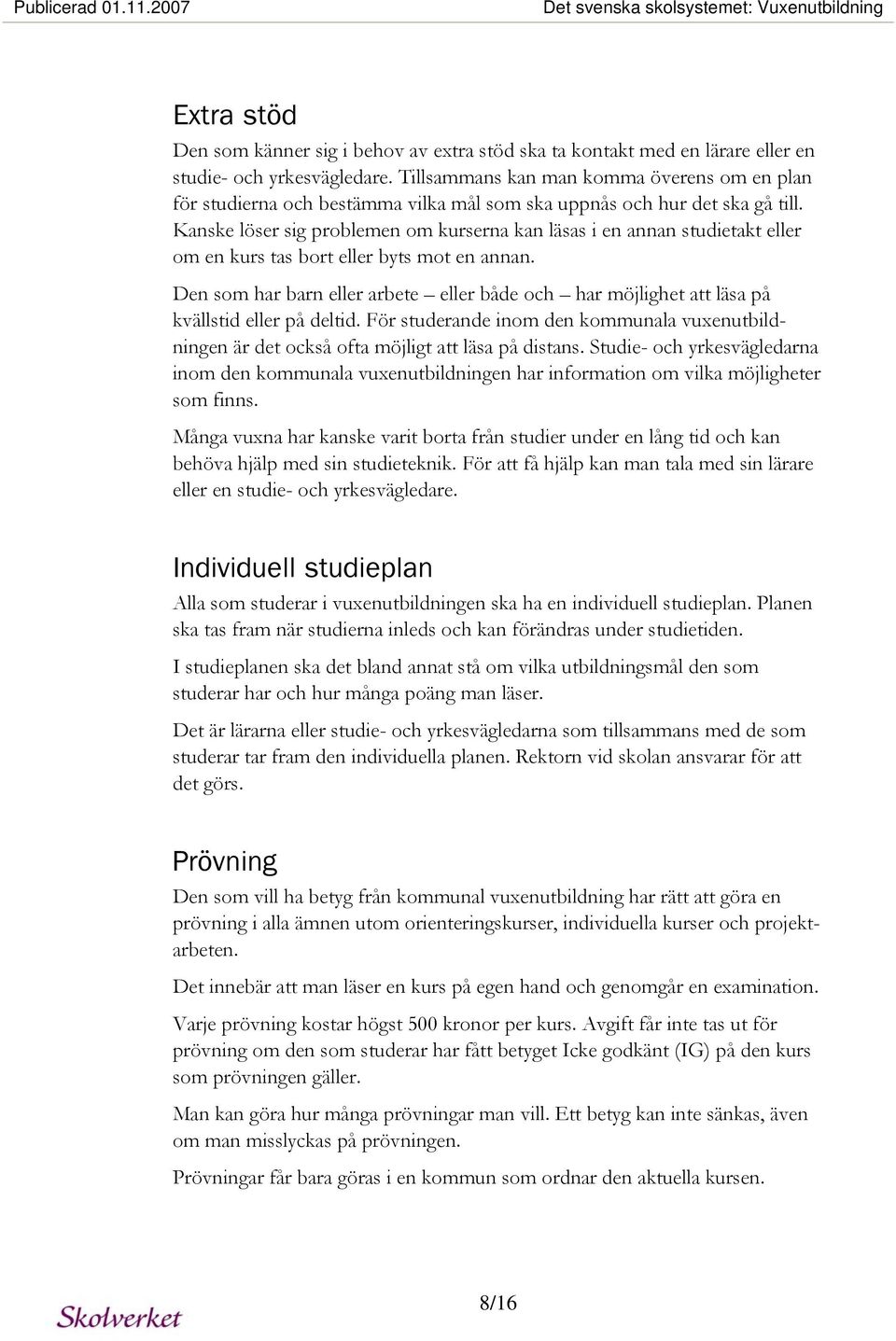 Kanske löser sig problemen om kurserna kan läsas i en annan studietakt eller om en kurs tas bort eller byts mot en annan.
