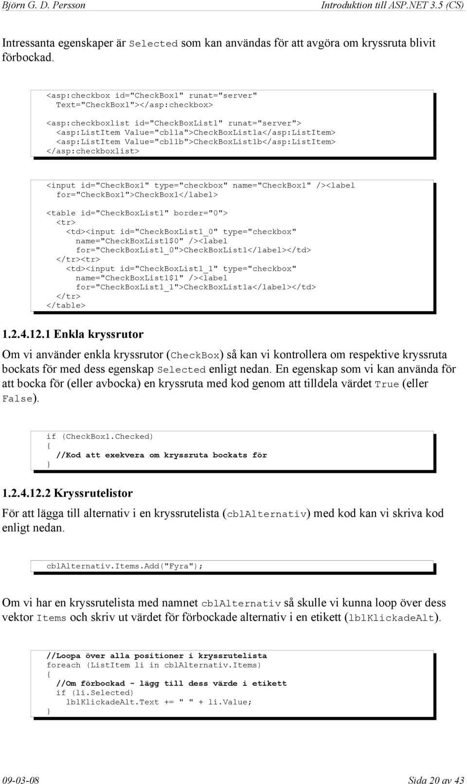 <asp:listitem Value="cbl1b">CheckBoxList1b</asp:ListItem> </asp:checkboxlist> <input id="checkbox1" type="checkbox" name="checkbox1" /><label for="checkbox1">checkbox1</label> <table