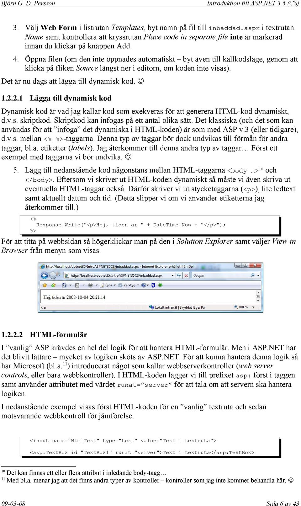 Öppna filen (om den inte öppnades automatiskt byt även till källkodsläge, genom att klicka på fliken Source längst ner i editorn, om koden inte visas). Det är nu dags att lägga till dynamisk kod. 1.2.