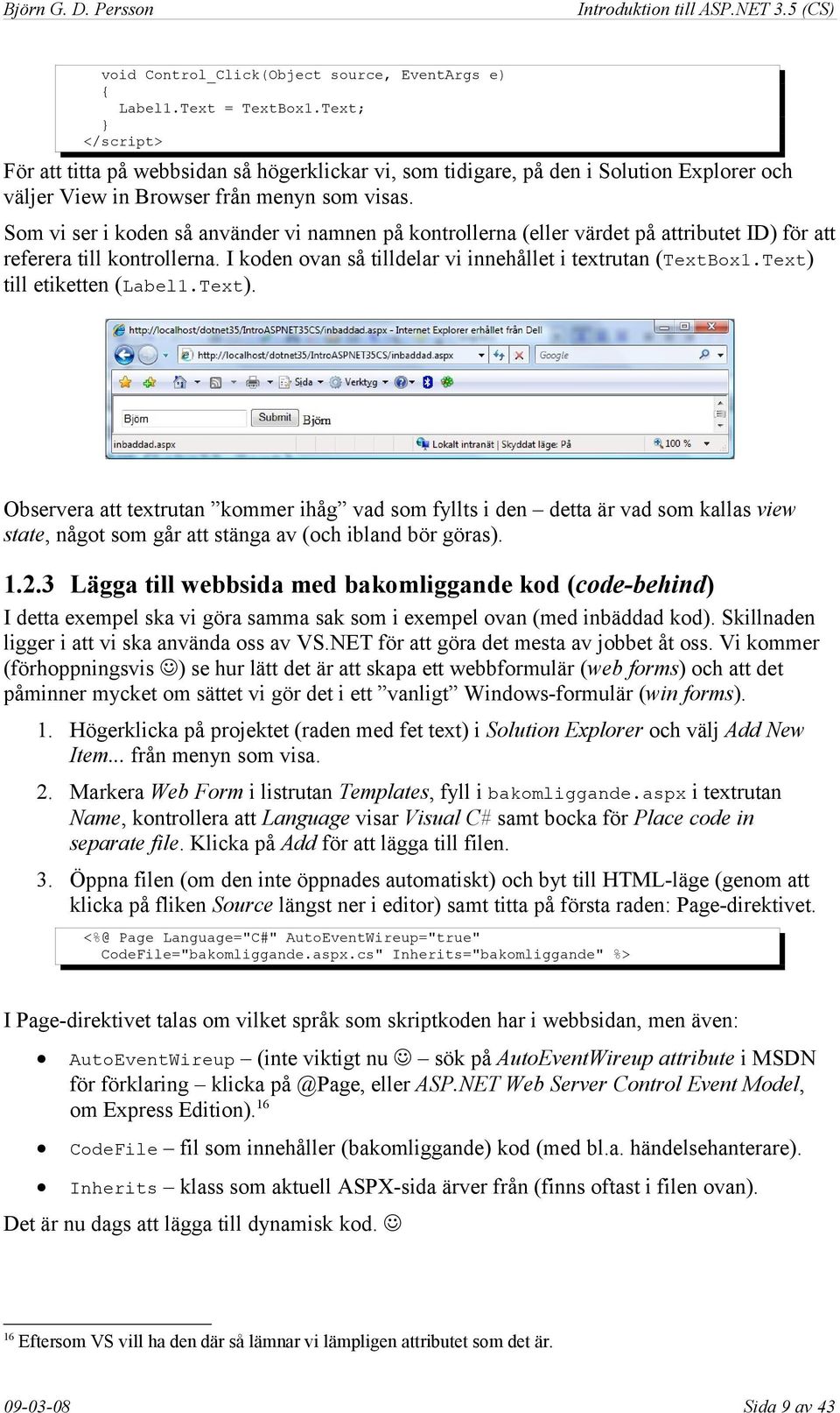 Som vi ser i koden så använder vi namnen på kontrollerna (eller värdet på attributet ID) för att referera till kontrollerna. I koden ovan så tilldelar vi innehållet i textrutan (TextBox1.