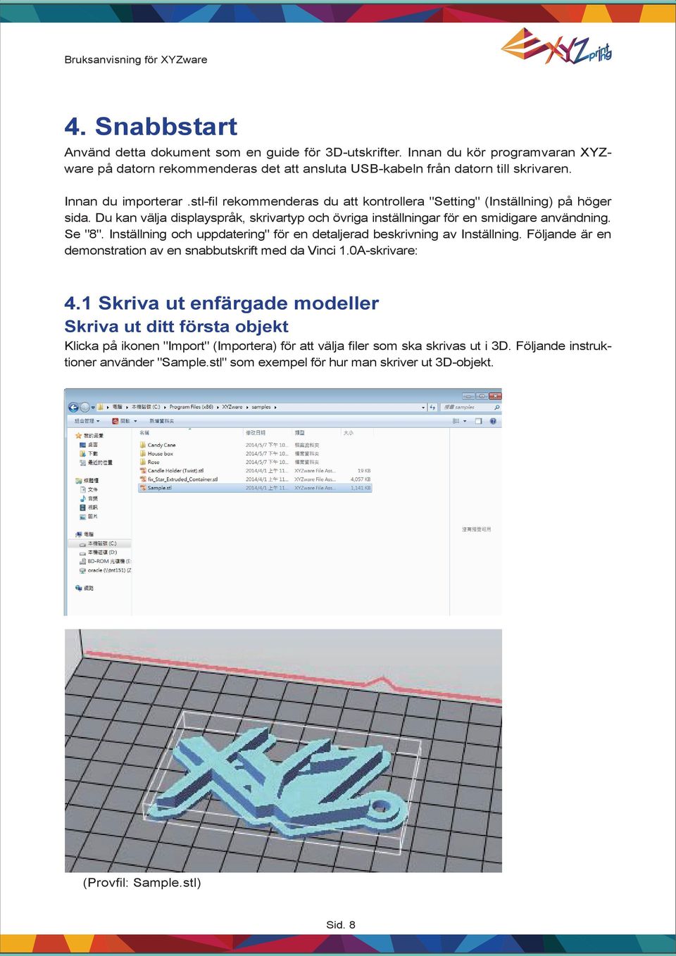 Inställning och uppdatering" för en detaljerad beskrivning av Inställning. Följande är en demonstration av en snabbutskrift med da Vinci 1.0A-skrivare: 4.