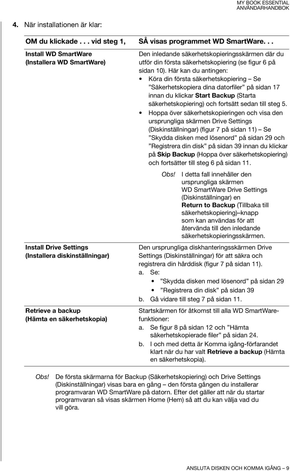 utför din första säkerhetskopiering (se figur 6 på sidan 10).